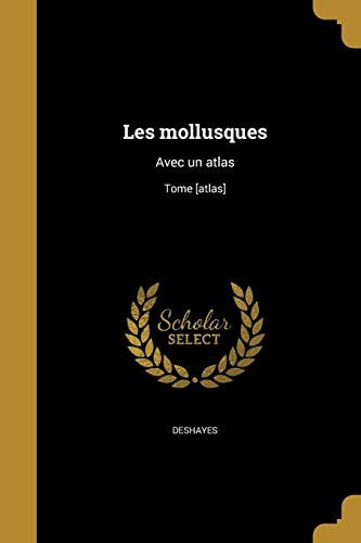 Les Mollusques Avec Un Atlas; Tome [atlas]