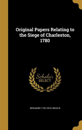 Original Papers Relating to the Siege of Charleston, 1780