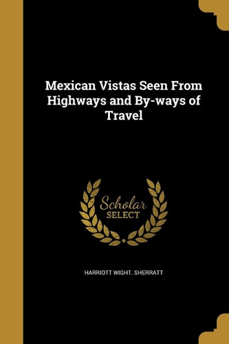 Mexican Vistas Seen From Highways and By-ways of Travel