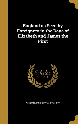 England As Seen by Foreigners in the Days of Elizabeth and James the First