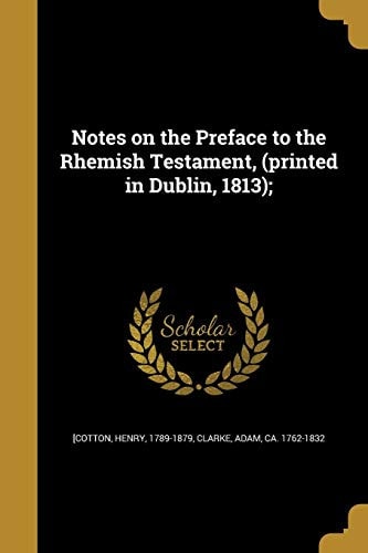 Notes on the Preface to the Rhemish Testament, (Printed in Dublin, 1813);