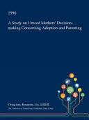 A Study on Unwed Mothers' Decision-Making Concerning Adoption and Parenting