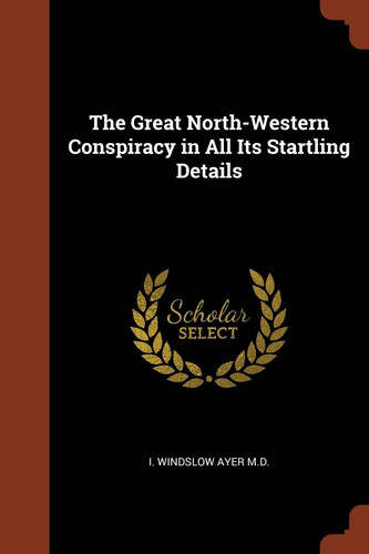 The Great North-Western Conspiracy in All Its Startling Details