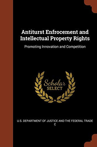 Antiturst Enfrocement and Intellectual Property Rights Promoting Innovation and Competition
