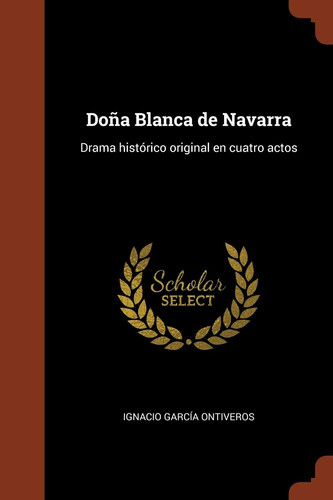 Doña Blanca de Navarra Drama histórico original en cuatro actos