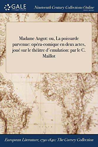 Madame Angot Ou, La Poissarde Parvenue: Opera-Comique En Deux Actes, Joue Sur Le Theatre D'Emulation: Par Le C. Maillot