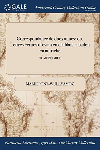 Correspondance de Duex Amies Ou, Lettres Ecrites D'Evian En Chablais: A Baden En Autriche; Tome Premier