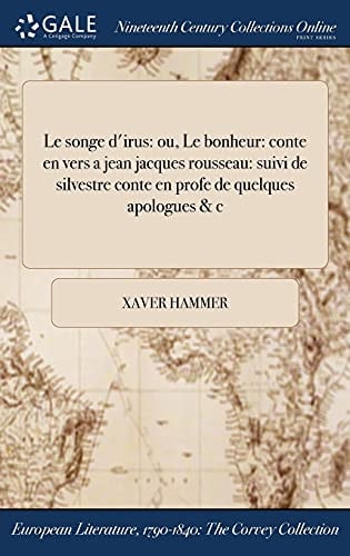 Le Songe D'Irus Ou, Le Bonheur: Conte En Vers a Jean Jacques Rousseau: Suivi de Silvestre Conte En Profe de Quelques Apologues & C