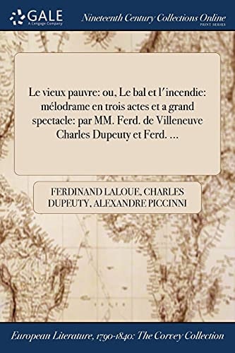 Le Vieux Pauvre Ou, Le Bal Et L'Incendie: Melodrame En Trois Actes Et a Grand Spectacle: Par MM. Ferd. de Villeneuve Charles Dupeuty Et Ferd. ...
