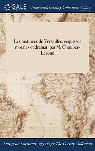 Les Matinees de Versailles Esquisses Morales Et Dramat: Par M. Chouber-Lerond