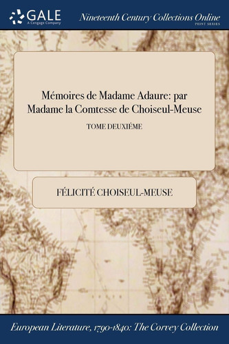 Memoires de Madame Adaure Par Madame La Comtesse de Choiseul-Meuse; Tome Deuxieme