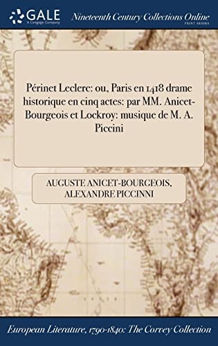 Périnet Leclerc ou, Paris en 1418 drame historique en cinq actes: par MM. Anicet-Bourgeois et Lockroy: musique de M. A. Piccini