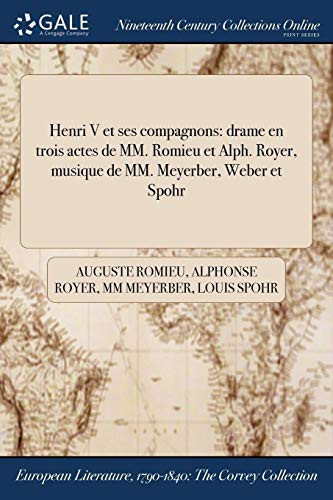 Henri V Et Ses Compagnons Drame En Trois Actes de MM. Romieu Et Alph. Royer, Musique de MM. Meyerber, Weber Et Spohr