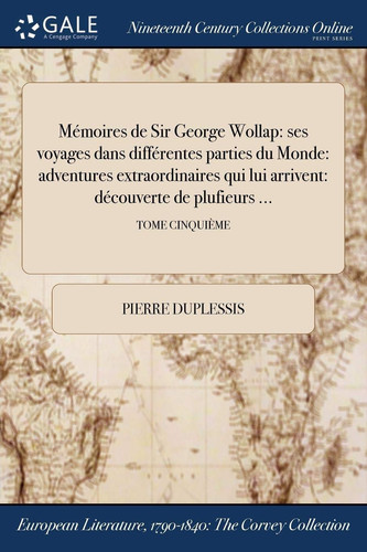Memoires de Sir George Wollap Ses Voyages Dans Differentes Parties Du Monde: Adventures Extraordinaires Qui Lui Arrivent: Decouverte de Plufieurs ...; Tome Cinquieme