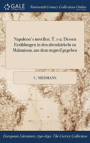 Napoleon's Novellen. T. 1-2 Dessen Erzahlungen in Den Abendzirkeln Zu Malmaison, Aus Dem Stegreif Gegeben