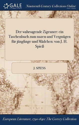 Der wahrsagende Zigeuner ein Taschenbuch zum nuzen und Vergnügen für jünglinge und Mädchen: von J. H. Spieß