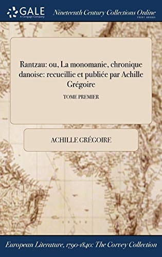 Rantzau Ou, La Monomanie, Chronique Danoise: Recueillie Et Publiee Par Achille Gregoire; Tome Premier