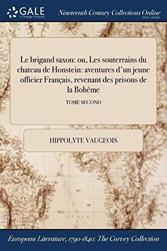 Le Brigand Saxon Ou, Les Souterrains Du Chateau de Honstein: Aventures D'Un Jeune Officier Francais, Revenant Des Prisons de la Boheme; Tome Second