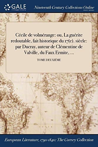 Cecile de Volmerange Ou, La Guerite Redoutable, Fait Historique Du 17(e). Siecle: Par Ducray, Auteur de Clementine de Valville, Du Faux Ermite, ...; Tome Deuxieme
