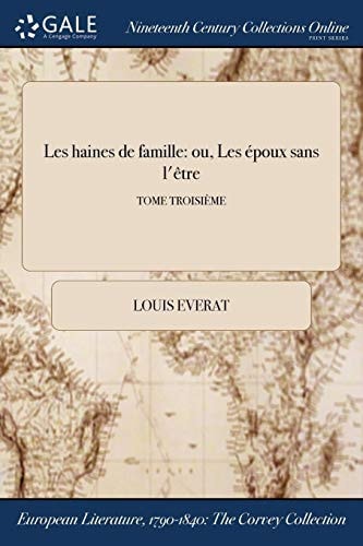 Les Haines de Famille Ou, Les Epoux Sans L'Etre; Tome Troisieme