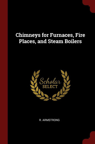 Chimneys for Furnaces, Fire Places, and Steam Boilers