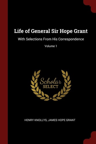 Life of General Sir Hope Grant With Selections from His Correspondence; Volume 1