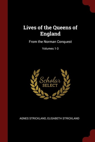 Lives of the Queens of England From the Norman Conquest; Volumes 1-3