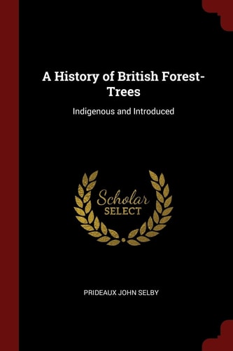 A History of British Forest-Trees Indigenous and Introduced