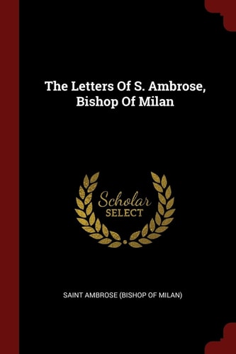 The Letters Of S. Ambrose, Bishop Of Milan