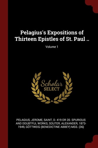 Pelagius's Expositions of Thirteen Epistles of St. Paul . . ; Volume 1