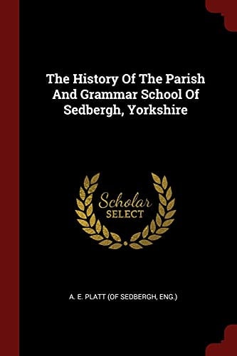 The History of the Parish and Grammar School of Sedbergh, Yorkshire