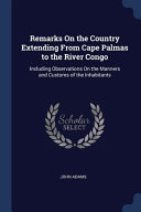 Remarks On the Country Extending From Cape Palmas to the River Congo Including Observations On the Manners and Customs of the Inhabitants