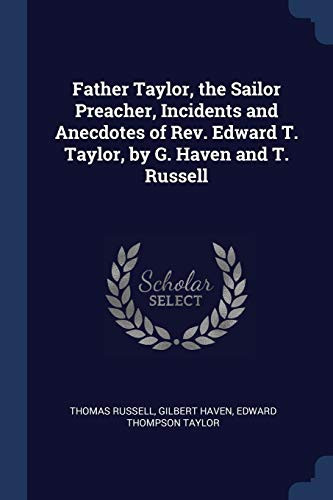Father Taylor, the Sailor Preacher, Incidents and Anecdotes of Rev. Edward T. Taylor, by G. Haven and T. Russell