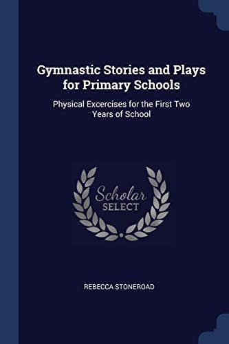 Gymnastic Stories and Plays for Primary Schools Physical Excercises for the First Two Years of School