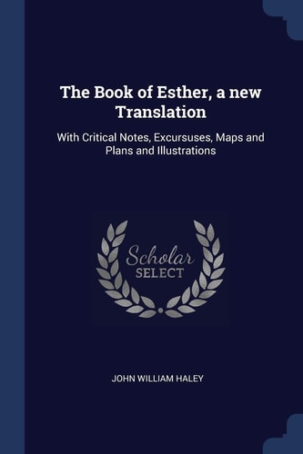The Book of Esther, a New Translation With Critical Notes, Excursuses, Maps and Plans and Illustrations