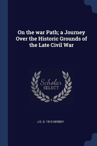 On the War Path; a Journey Over the Historic Grounds of the Late Civil War