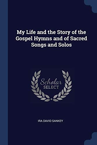 My Life and the Story of the Gospel Hymns and of Sacred Songs and Solos