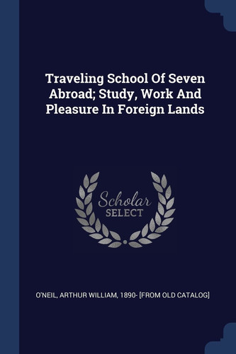 Traveling School Of Seven Abroad; Study, Work And Pleasure In Foreign Lands