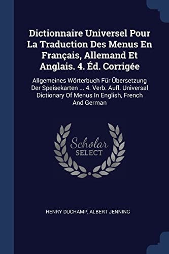 Dictionnaire Universel Pour La Traduction Des Menus En Français, Allemand Et Anglais. 4. Éd. Corrigée Allgemeines Wörterbuch Für Übersetzung Der Speisekarten ... 4. Verb. Aufl. Universal Dictionary Of Menus In English, French And German