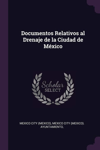 Documentos Relativos Al Drenaje de la Ciudad de México