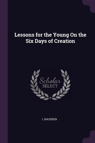 Lessons for the Young On the Six Days of Creation