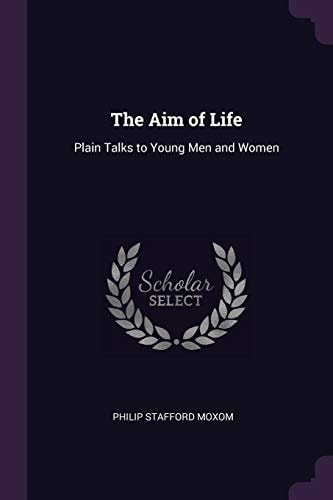The Aim of Life Plain Talks to Young Men and Women