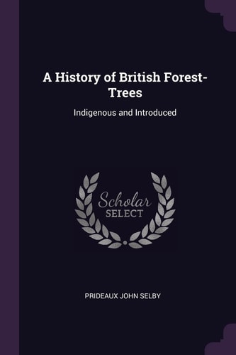 A History of British Forest-Trees Indigenous and Introduced