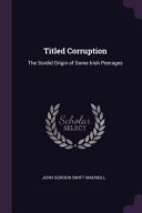 Titled Corruption The Sordid Origin of Some Irish Peerages
