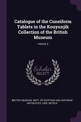 Catalogue of the Cuneiform Tablets in the Kouyunjik Collection of the British Museum; Volume 2