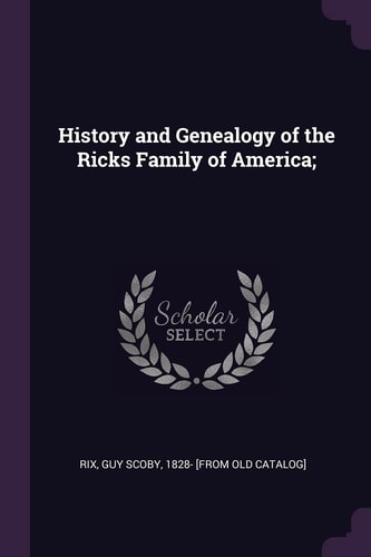 History and Genealogy of the Ricks Family of America;