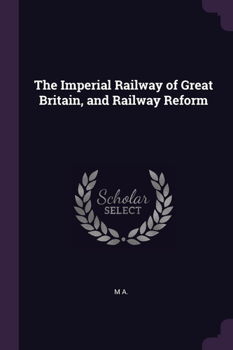 The Imperial Railway of Great Britain, and Railway Reform