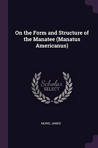 On the Form and Structure of the Manatee (Manatus Americanus)