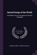 Sacred Songs of the World Translated From One Hundred and Twenty Languages