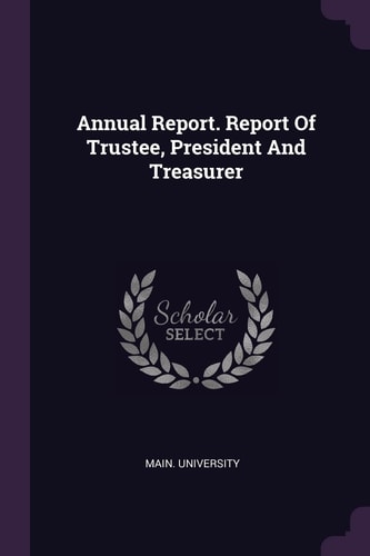 Annual Report. Report Of Trustee, President And Treasurer